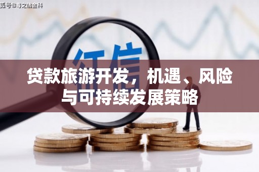 子长贷款旅游开发，机遇、风险与可持续发展策略