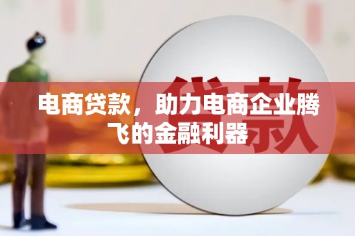 子长电商贷款，助力电商企业腾飞的金融利器