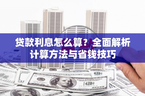 子长贷款利息怎么算？全面解析计算方法与省钱技巧