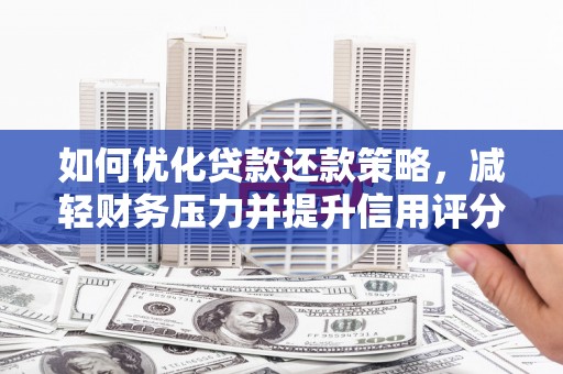 子长如何优化贷款还款策略，减轻财务压力并提升信用评分