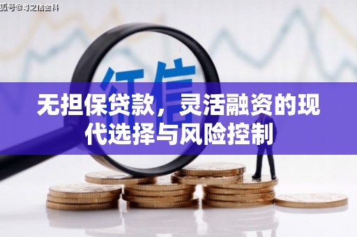 子长无担保贷款，灵活融资的现代选择与风险控制