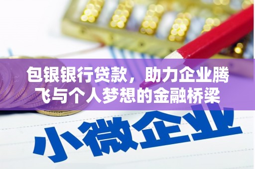 子长包银银行贷款，助力企业腾飞与个人梦想的金融桥梁
