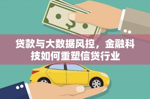 子长贷款与大数据风控，金融科技如何重塑信贷行业