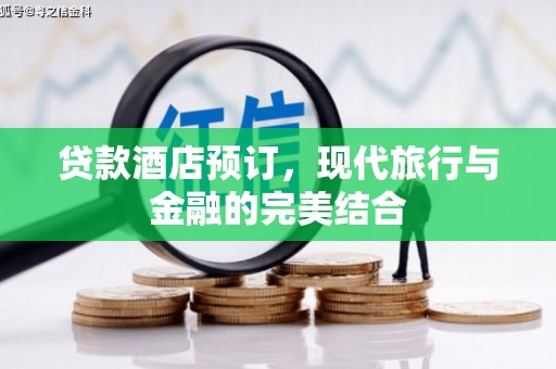 子长贷款酒店预订，现代旅行与金融的完美结合