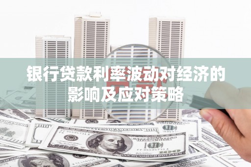 子长银行贷款利率波动对经济的影响及应对策略