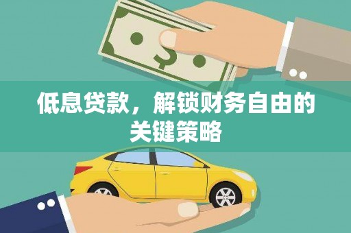 子长低息贷款，解锁财务自由的关键策略