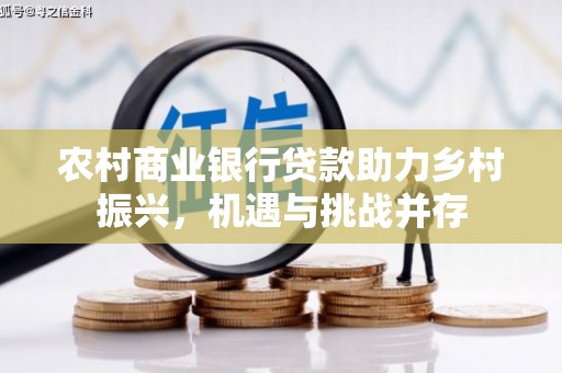 子长农村商业银行贷款助力乡村振兴，机遇与挑战并存