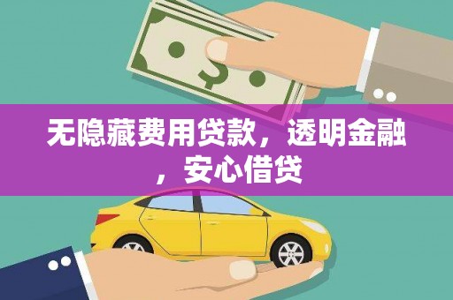 子长无隐藏费用贷款，透明金融，安心借贷