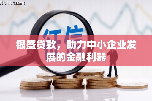 子长银盛贷款，助力中小企业发展的金融利器