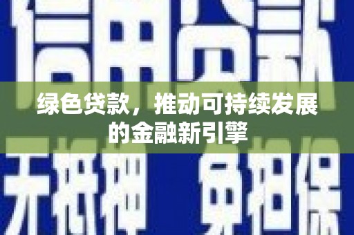 子长绿色贷款，推动可持续发展的金融新引擎