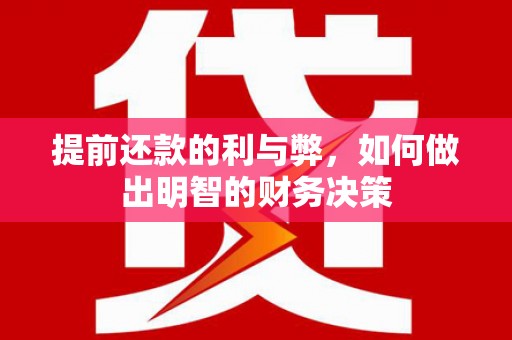 子长提前还款的利与弊，如何做出明智的财务决策