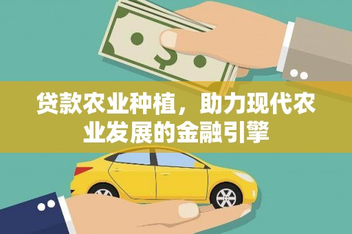 子长贷款农业种植，助力现代农业发展的金融引擎