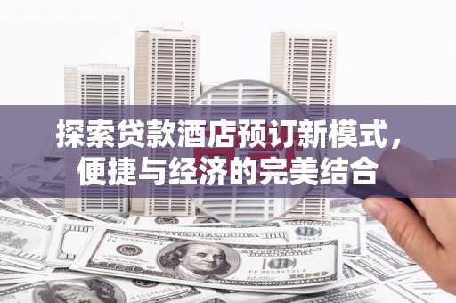 子长探索贷款酒店预订新模式，便捷与经济的完美结合
