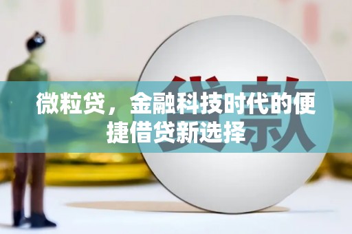 子长微粒贷，金融科技时代的便捷借贷新选择