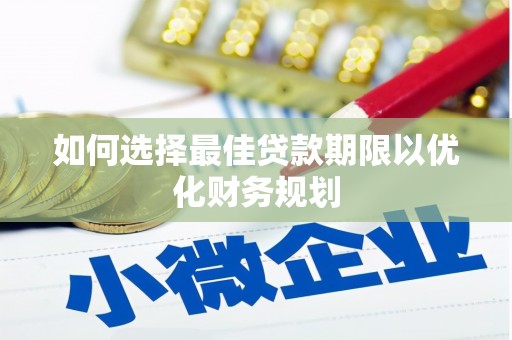 子长如何选择最佳贷款期限以优化财务规划
