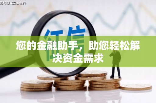 子长您的金融助手，助您轻松解决资金需求